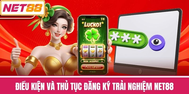 Điều kiện và thủ tục đăng ký trải nghiệm NET88