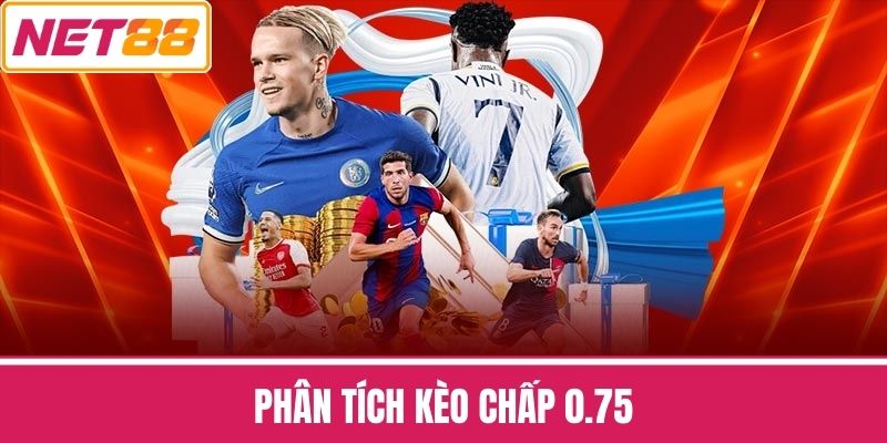 Phân Tích Kèo Chấp 0.75