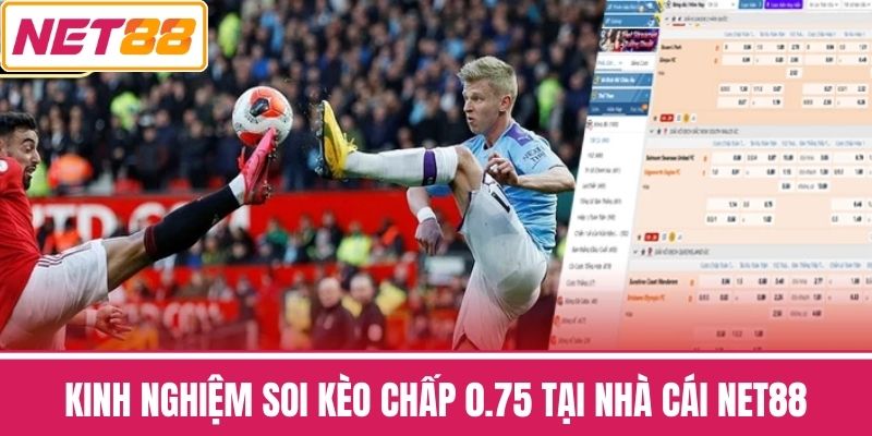 Kinh Nghiệm Soi Kèo Chấp 0.75 Tại Nhà Cái NET88