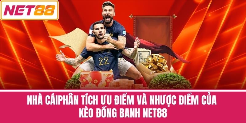 Phân Tích Ưu Điểm và Nhược Điểm Của Kèo Đồng Banh