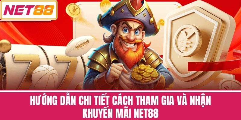 Hướng dẫn chi tiết cách tham gia và nhận khuyến mãi NET88
