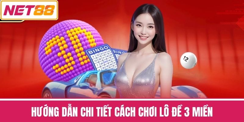 Hướng dẫn chi tiết cách chơi lô đề 3 miền