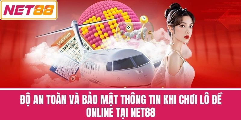Độ an toàn và bảo mật thông tin khi chơi lô đề online tại NET88