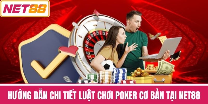 Hướng dẫn chi tiết Luật chơi Poker cơ bản tại NET88